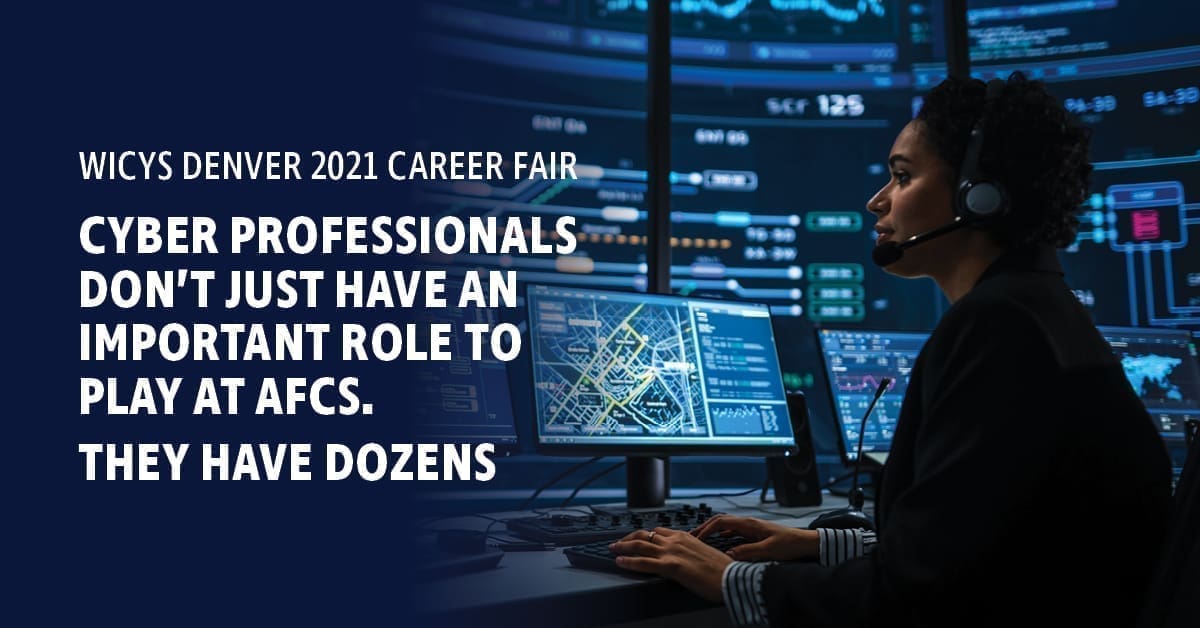 A woman working at a computer with the text, 'WICYS Denver 2021 Career Fair. Cyber Professionals don't just have an important role to play at AFCS. They have dozens.'