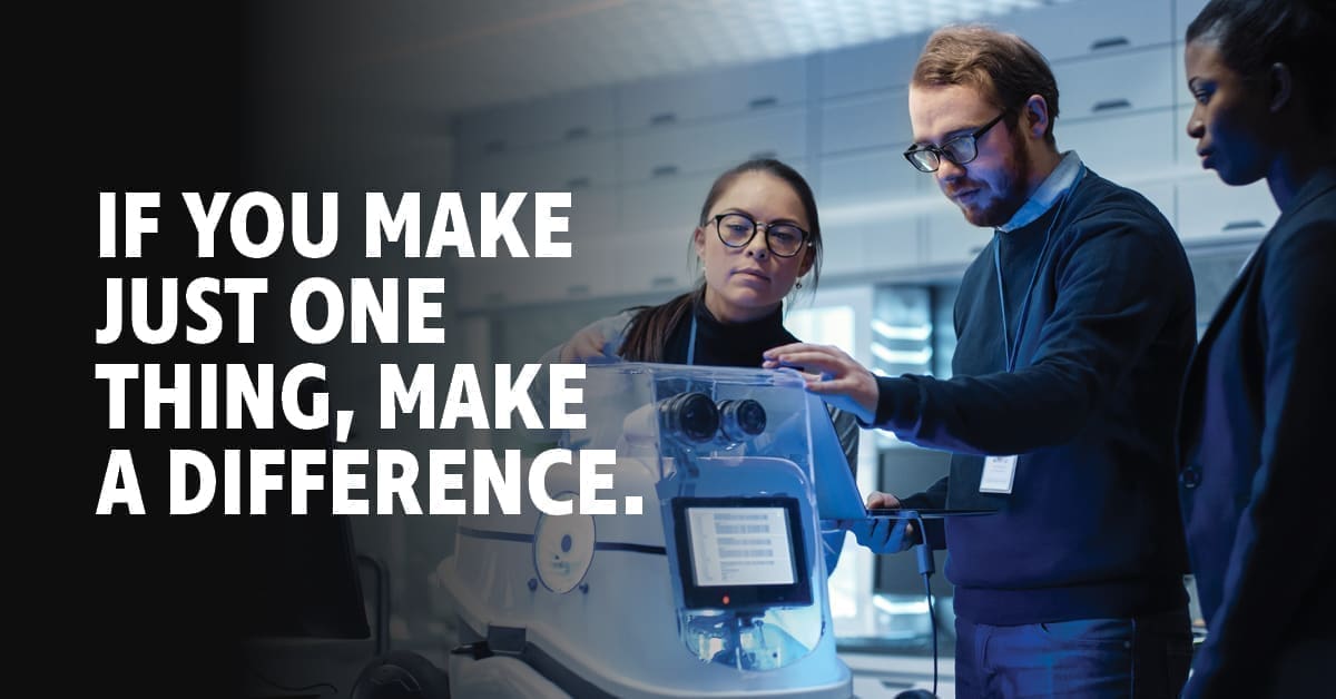 A group of three people looking at equipment together, with the text 'If you make just one thing, make a difference.'