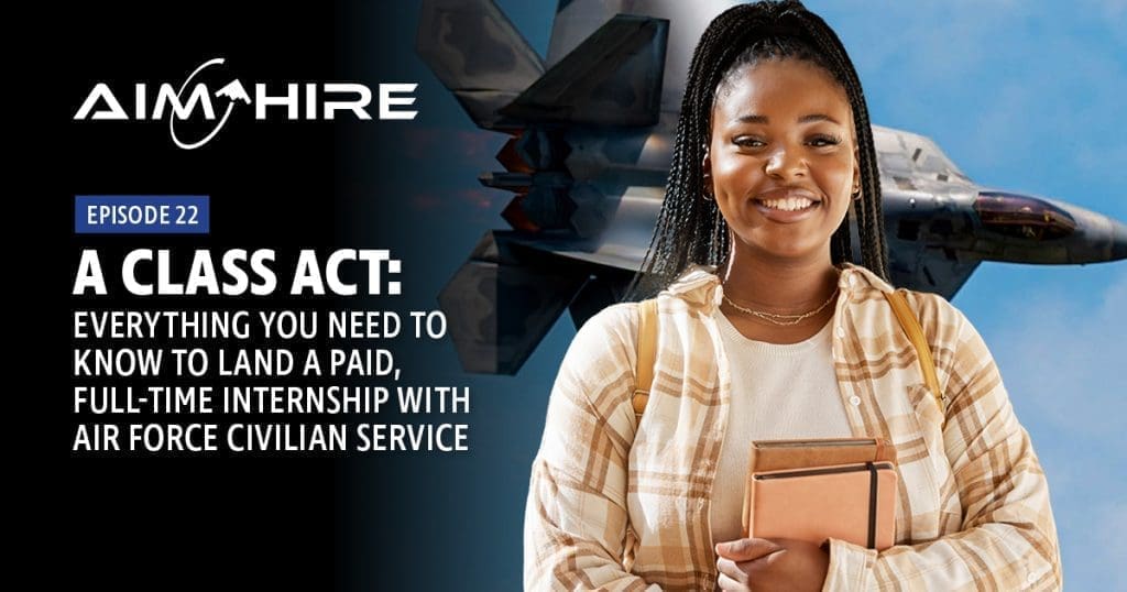 Aim Hire Episode 22: A Class Act: Everything you need to know to land a paid, full-time internship with Air Force Civilian Service. A woman smiling holding notebooks with a jet flying in the background.