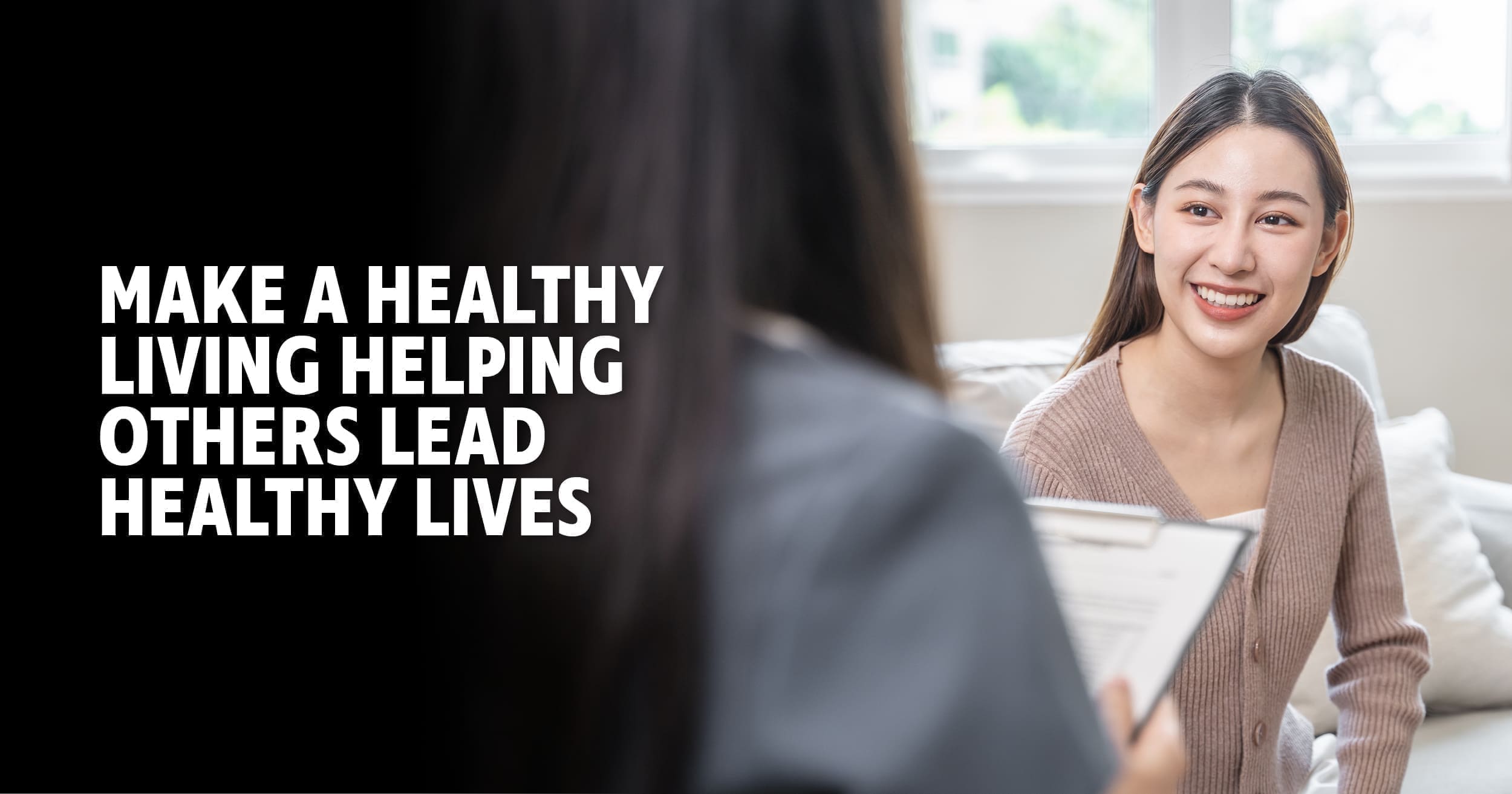 A woman wearing a brown sweater speaking to another woman holding a clipboard. With the text 'Make a healthy living helping others lead healthy lives.'